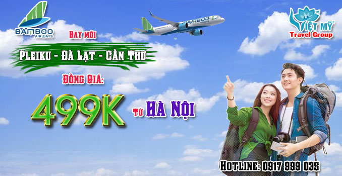 Hà Nội đi Pleiku, Đà Lạt, Cần Thơ chỉ từ 499K Bamboo Airways